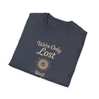 We're Only Lost Until We're Not T-Shirt
