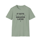 Gets Greater Later T-Shirt