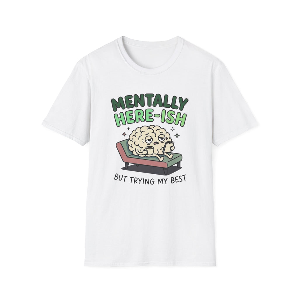 Mentally Here-ish Trying T-Shirt