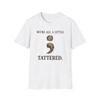 We All Are A Little Tattered T-Shirt