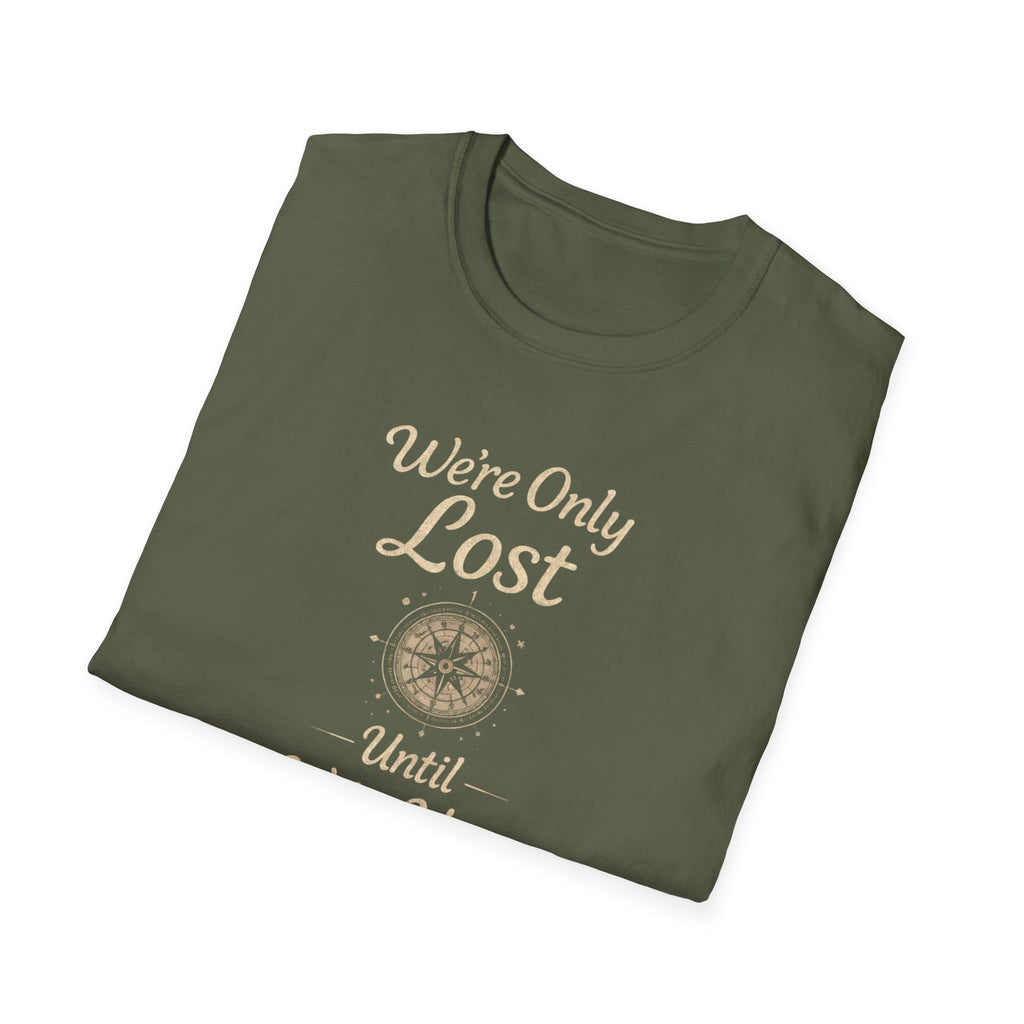 We're Only Lost Until We're Not T-Shirt