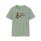 I'll Never Judge You T-Shirt