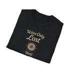 We're Only Lost Until We're Not T-Shirt
