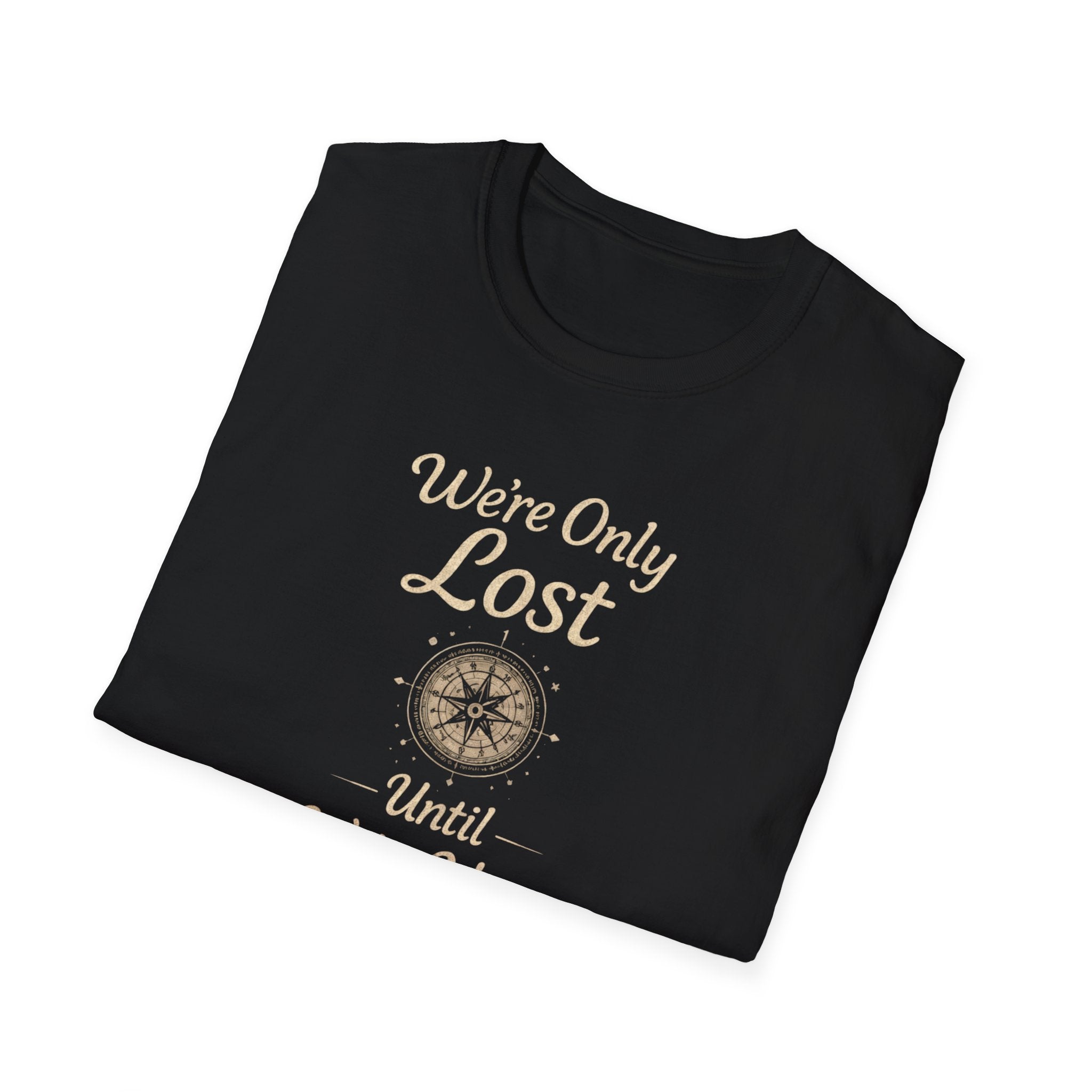 We're Only Lost Until We're Not T-Shirt