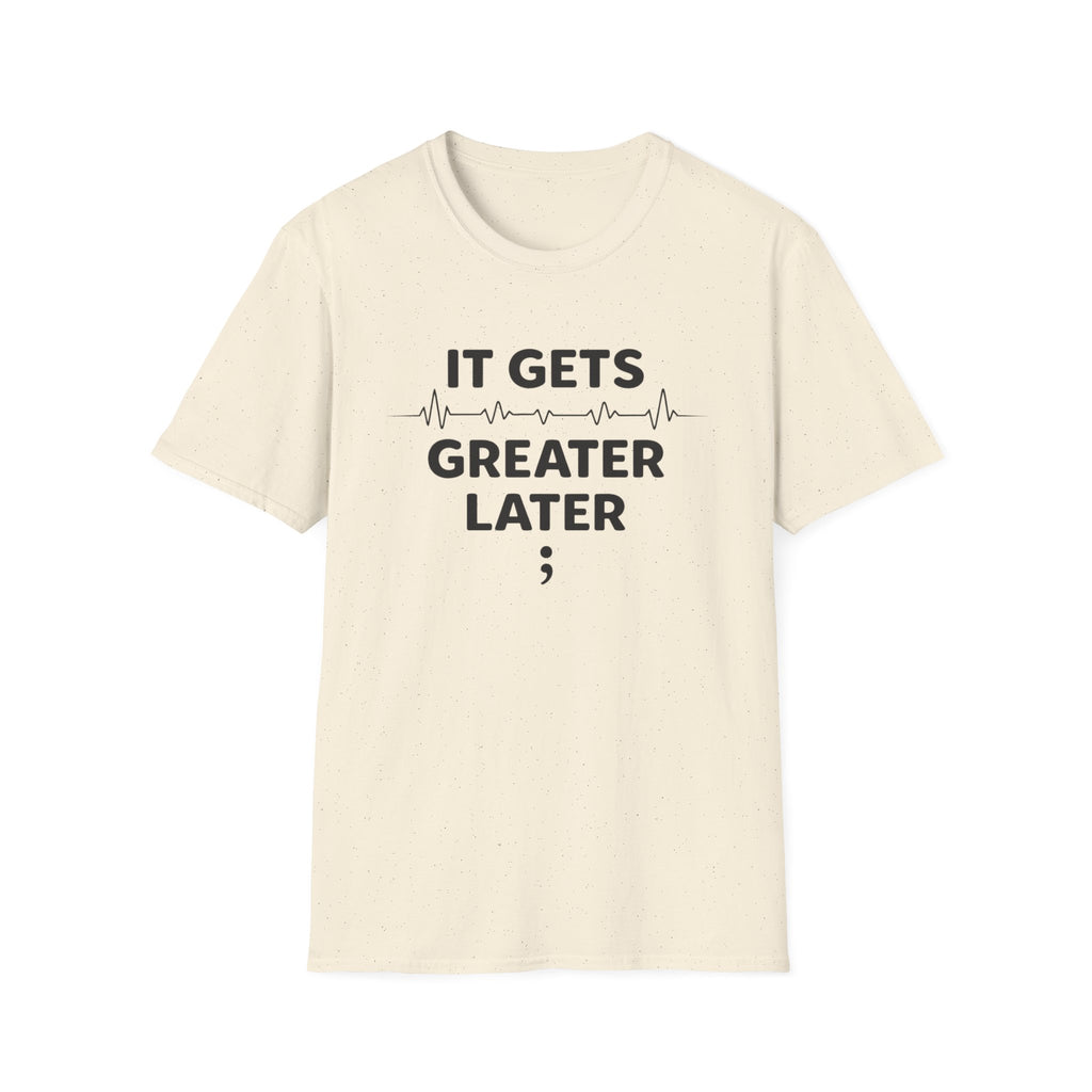Gets Greater Later T-Shirt