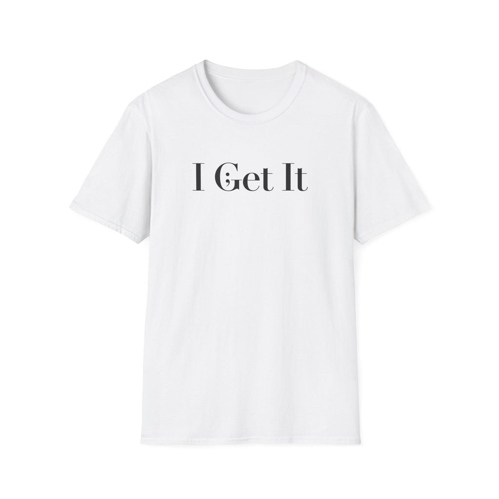 I Get It T-Shirt