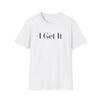 I Get It T-Shirt
