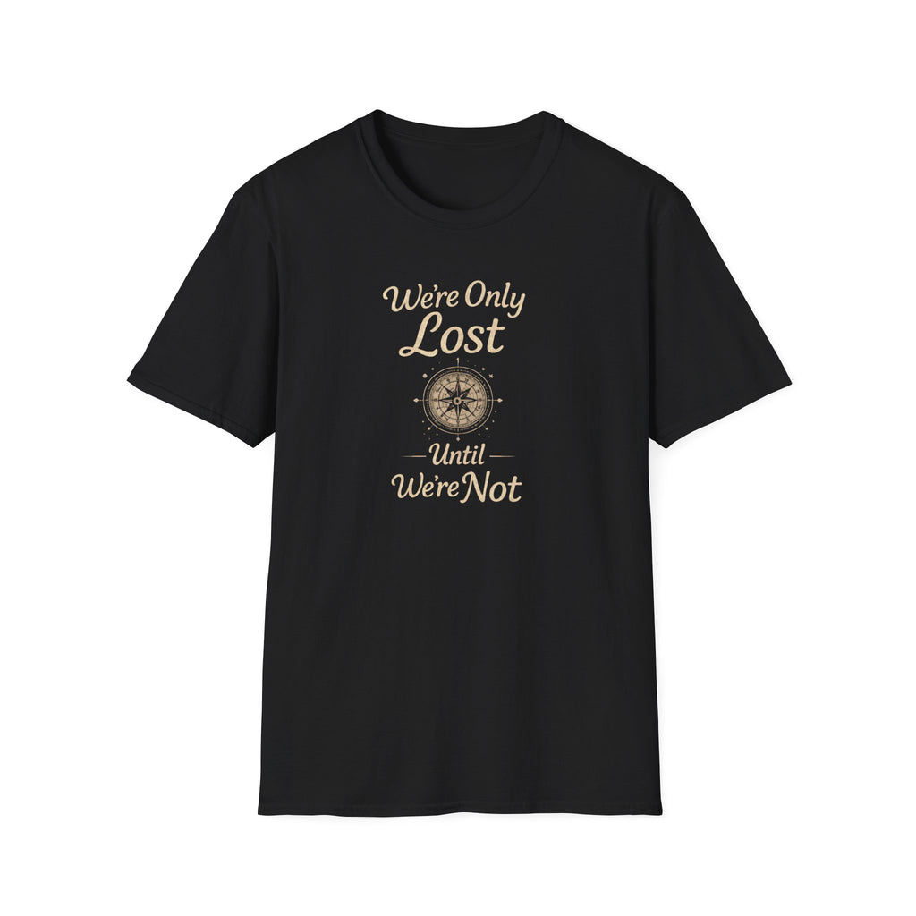 We're Only Lost Until We're Not T-Shirt