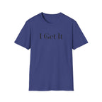 I Get It T-Shirt