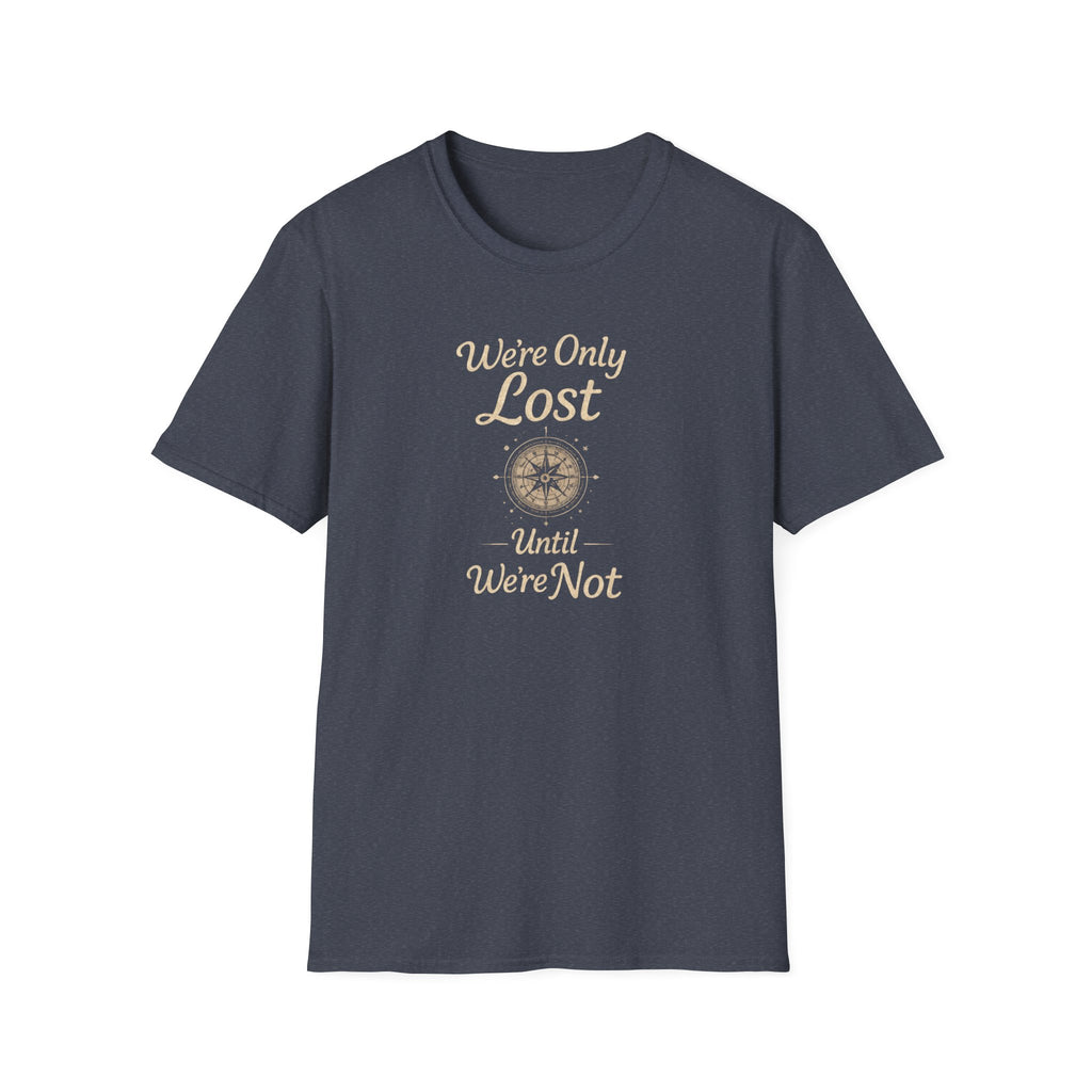 We're Only Lost Until We're Not T-Shirt