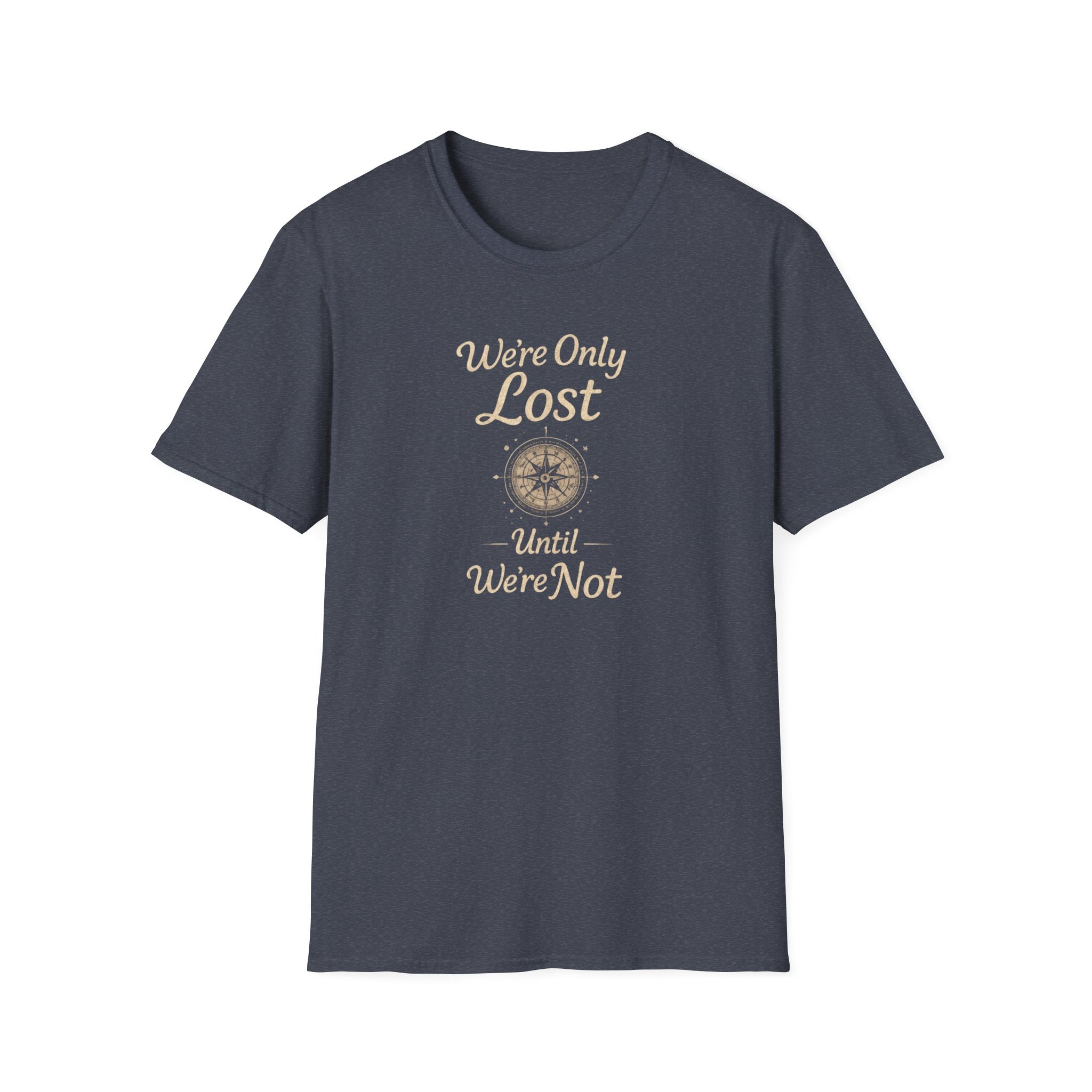 We're Only Lost Until We're Not T-Shirt
