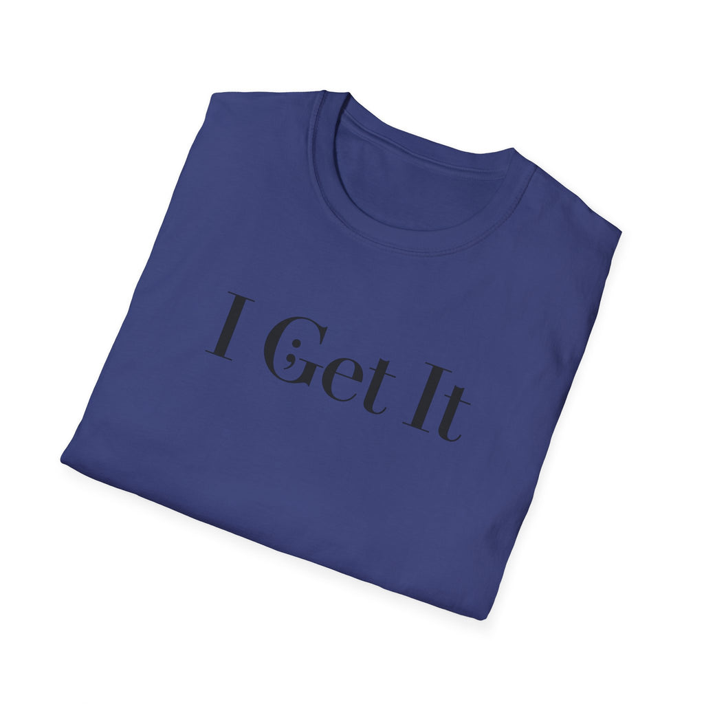 I Get It T-Shirt