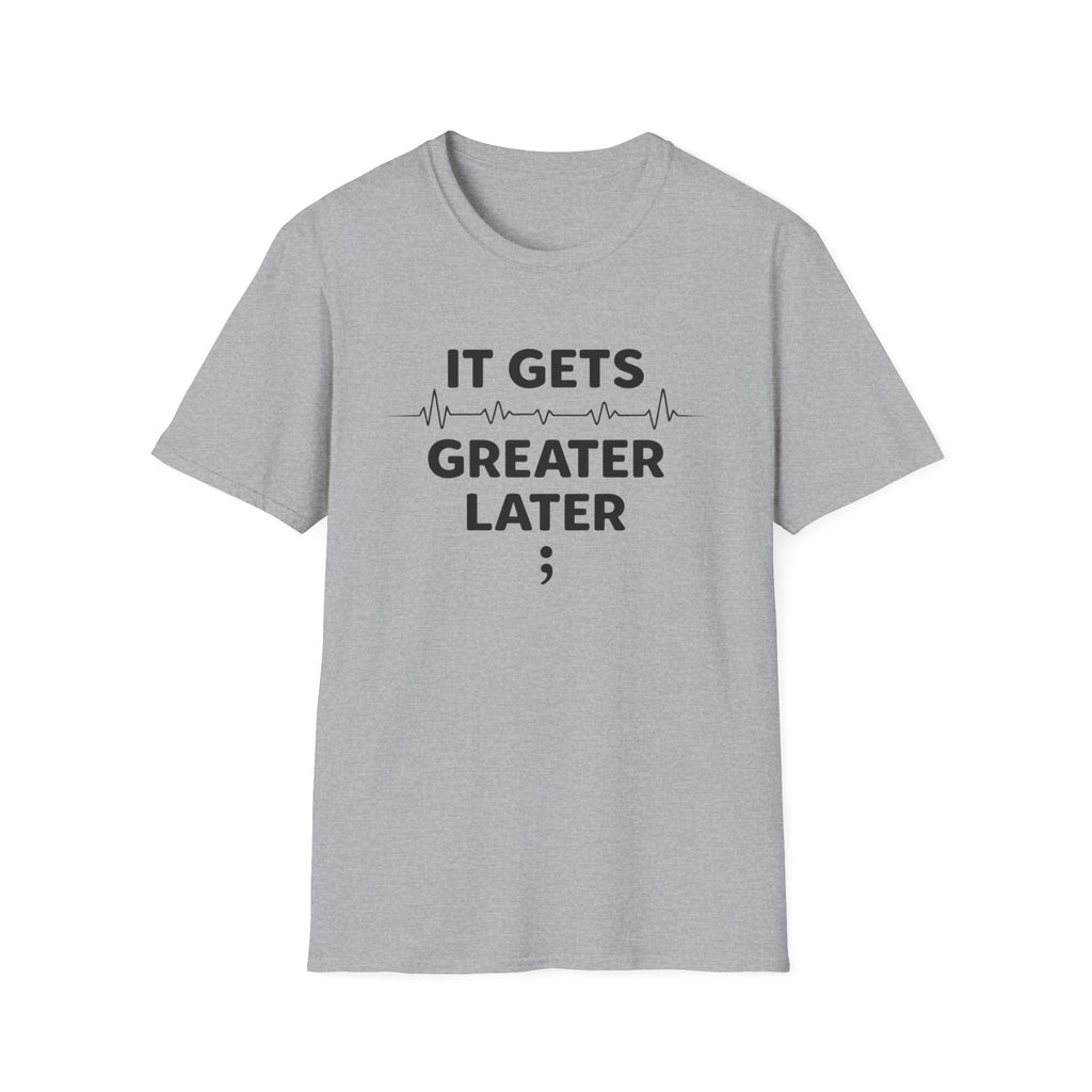 Gets Greater Later T-Shirt