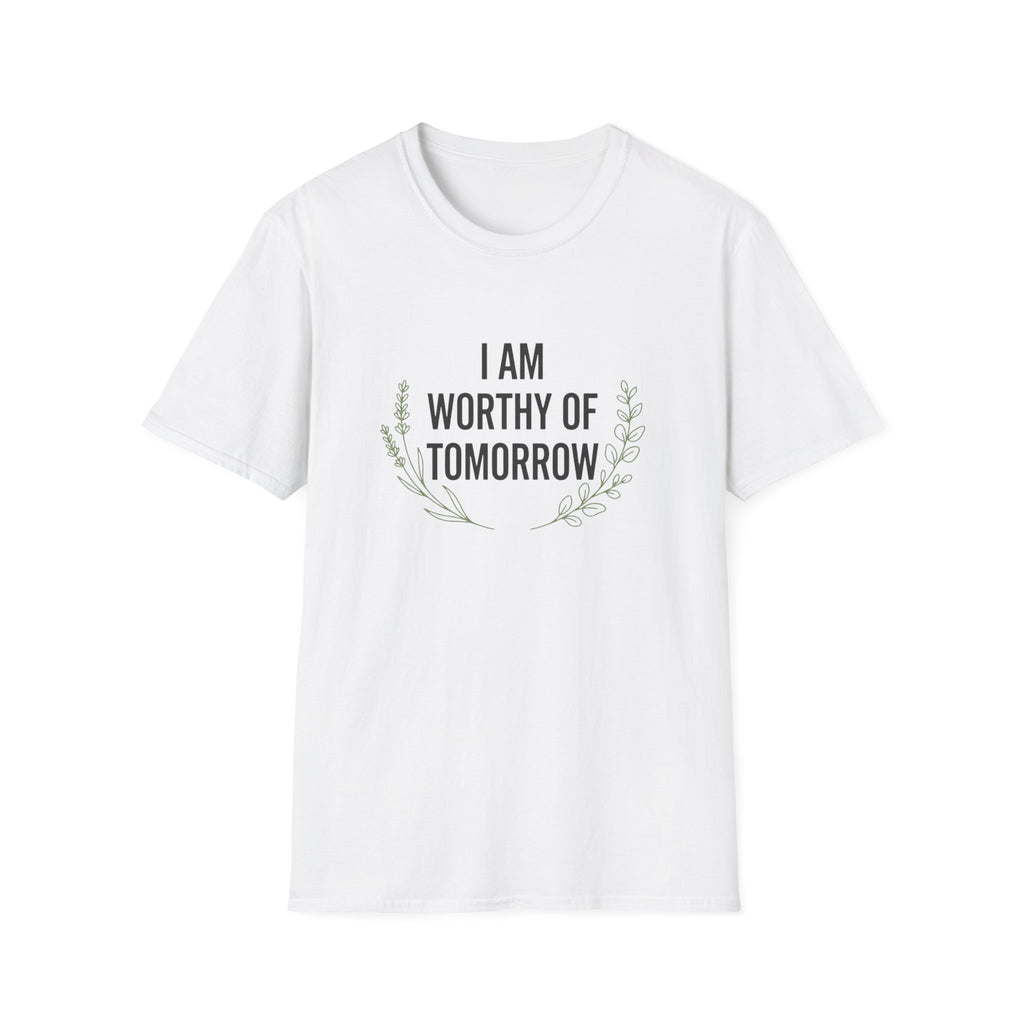 I Am Worthy Of Tomorrow Sprig  T-Shirt