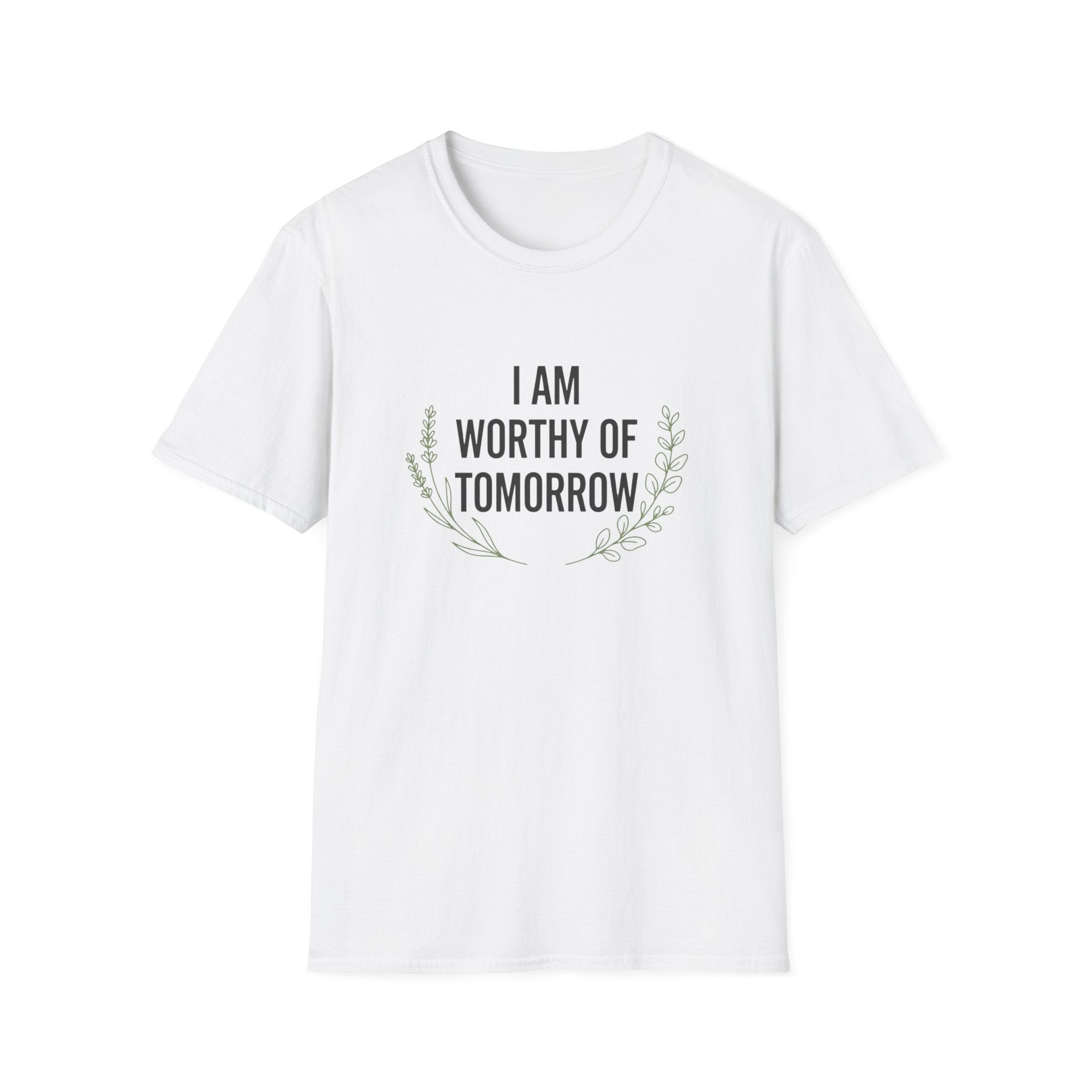 I Am Worthy Of Tomorrow Sprig  T-Shirt